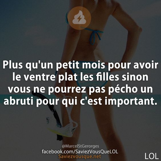 Plus qu'un petit mois pour avoir le ventre plat les filles sinon vous ne pourrez pas pécho un abruti pour qui c'est important.