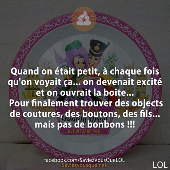 Quand on était petit, à chaque fois qu&#039;on voyait ça... on devenait excité et on ouvrait la boite... Pour finalement trouver des objects de coutures, des boutons, des fils... mais pas de bonbons !!!