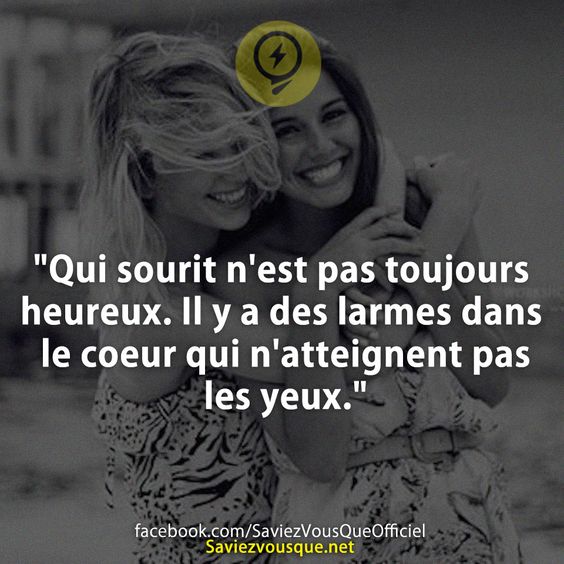 &quot;Qui sourit n&#039;est pas toujours heureux. Il y a des larmes dans le coeur qui n&#039;atteignent pas les yeux.&quot;