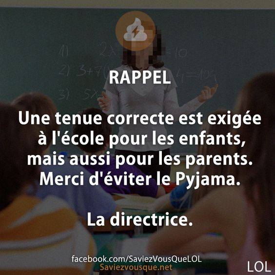RAPPEL   Une tenue correcte est exigée à l&#039;école pour les enfants, mais aussi pour les parents. Merci d&#039;éviter le Pyjama.   La directrice.