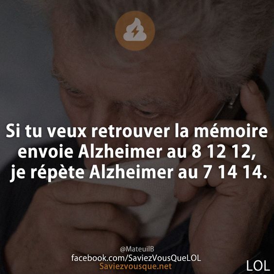 Si tu veux retrouver la mémoire envoie Alzheimer au 8 12 12, je répète Alzheimer au 7 14 14.