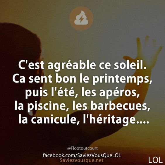 C&#039;est agréable ce soleil. Ca sent bon le printemps, puis l&#039;été, les apéros, la piscine, les barbecues, la canicule, l&#039;héritage....