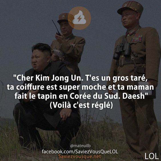 "Cher Kim Jong Un. T'es un gros taré, ta coiffure est super moche et ta maman fait le tapin en Corée du Sud. Daesh" (Voilà c'est réglé)