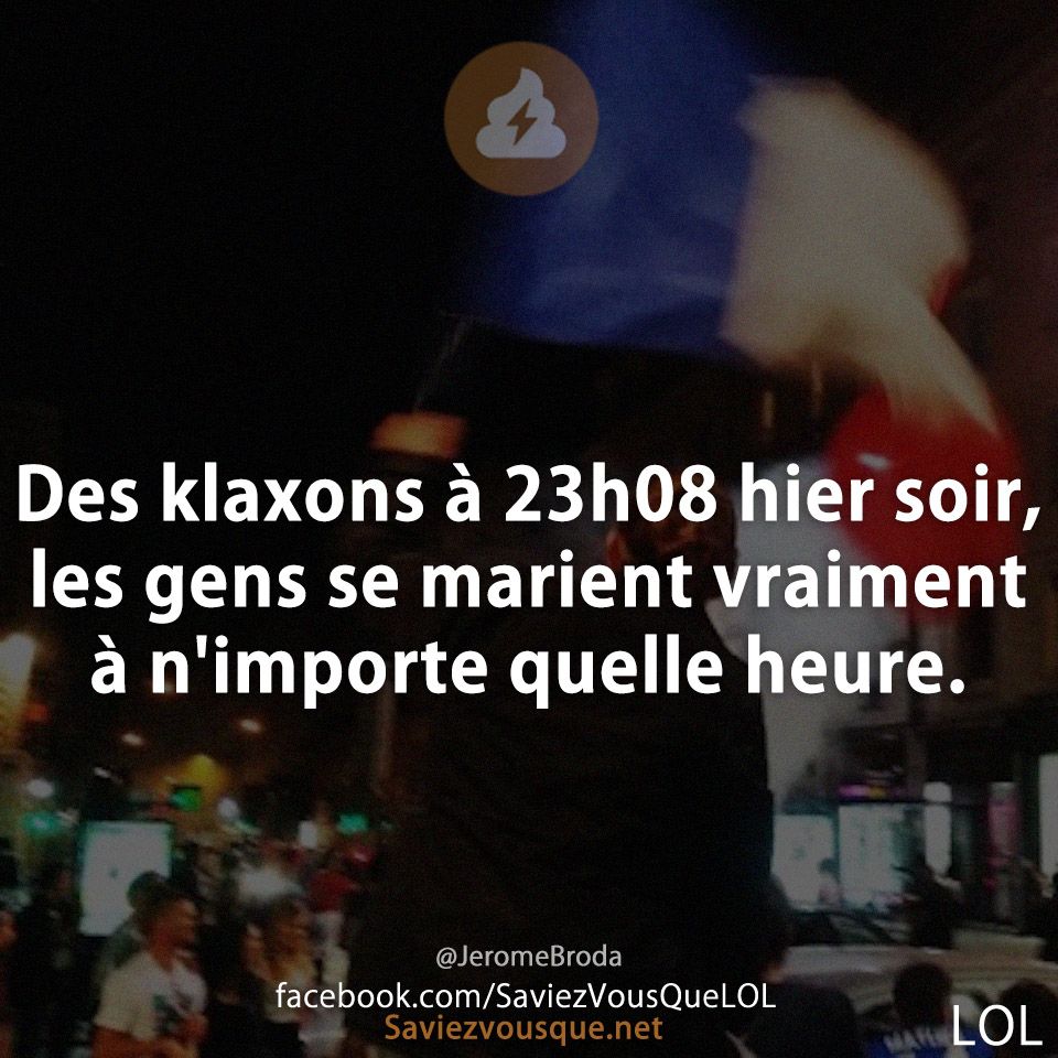 Des klaxons à 23h08 hier soir, les gens se marient vraiment à n&#039;importe quelle heure.
