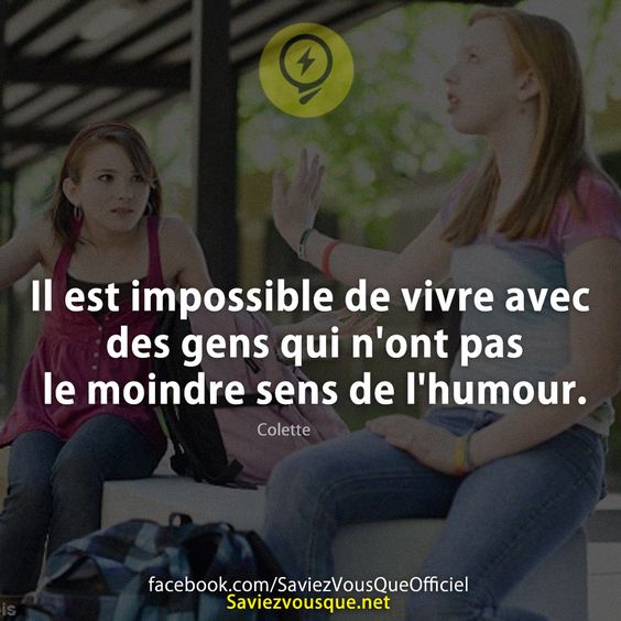 Il est impossible de vivre avec des gens qui n&#039;ont pas le moindre sens de l&#039;humour.