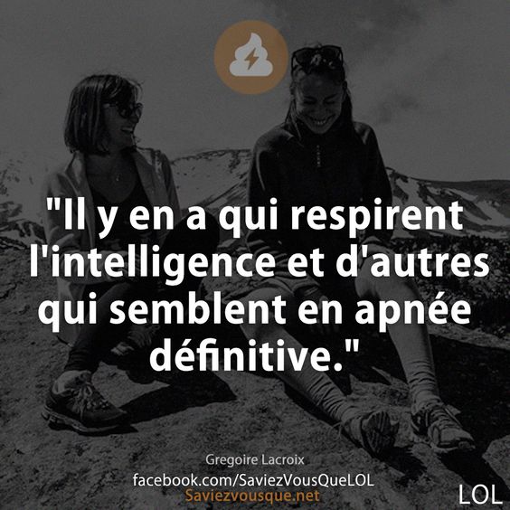&quot;Il y en a qui respirent l&#039;intelligence et d&#039;autres qui semblent en apnée définitive.&quot;