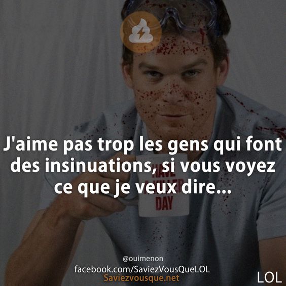 J&#039;aime pas trop les gens qui font des insinuations, si vous voyez ce que je veux dire...