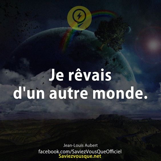 Je rêvais d&#039;un autre monde.