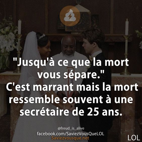 &quot;Jusqu&#039;à ce que la mort vous sépare.&quot; C&#039;est marrant mais la mort ressemble souvent à une secrétaire de 25 ans.