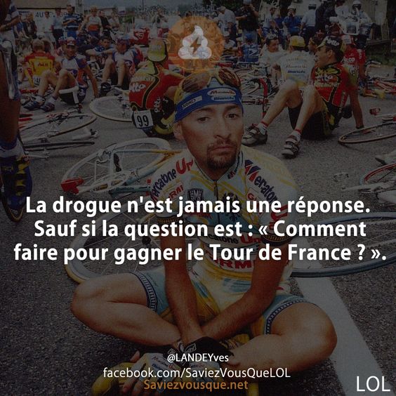 La drogue n&#039;est jamais une réponse. Sauf si la question est : « Comment faire pour gagner le Tour de France ? ».