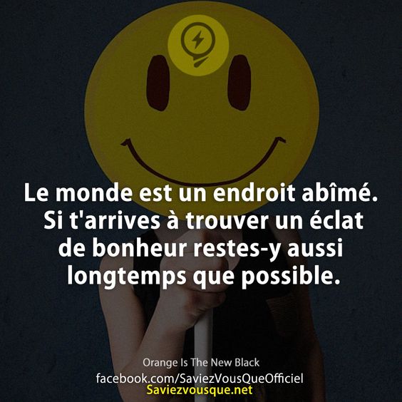 Le monde est un endroit abîmé. Si t&#039;arrives à trouver un éclat de bonheur restes-y aussi longtemps que possible.