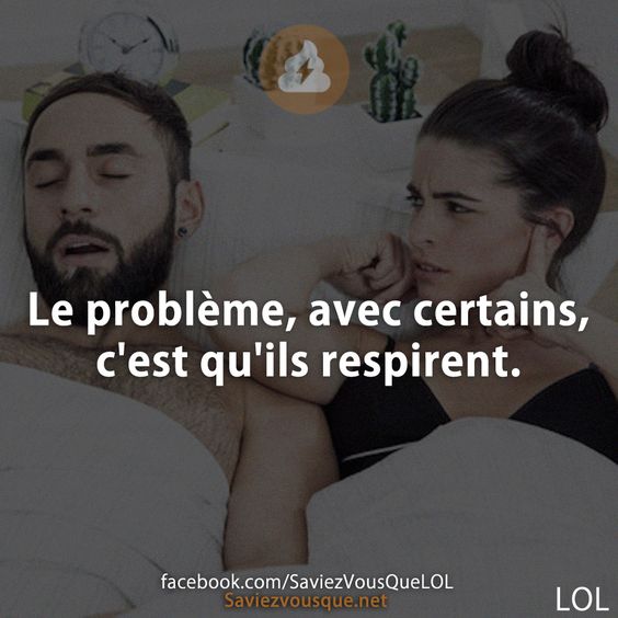Le problème, avec certains, c&#039;est qu&#039;ils respirent.