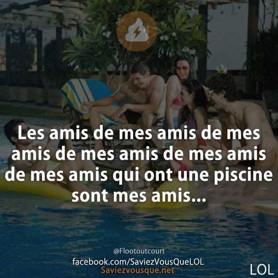Les amis de mes amis de mes amis de mes amis de mes amis de mes amis qui ont une piscine sont mes amis...