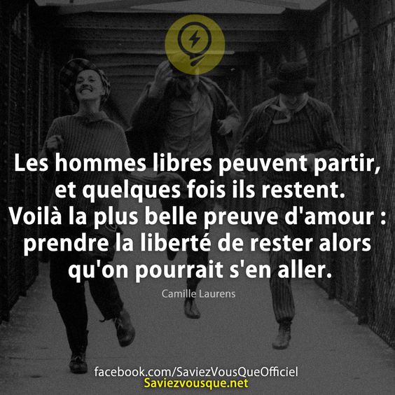Les hommes libres peuvent partir, et quelques fois ils restent. Voilà la plus belle preuve d&#039;amour : prendre la liberté de rester alors qu&#039;on pourrait s&#039;en aller.