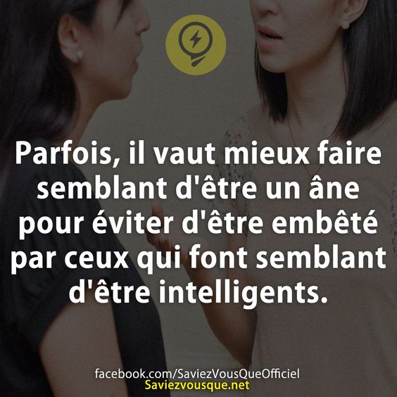 Parfois, il vaut mieux faire semblant d&#039;être un âne pour éviter d&#039;être embêté par ceux qui font semblant d&#039;être intelligents.