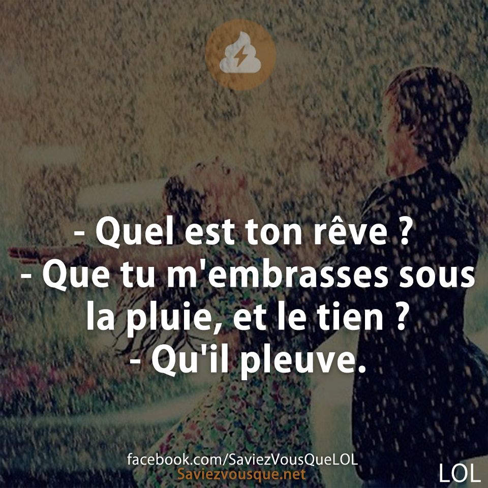 - Quel est ton rêve ? - Que tu m&#039;embrasses sous la pluie, et le tien ? - Qu&#039;il pleuve.