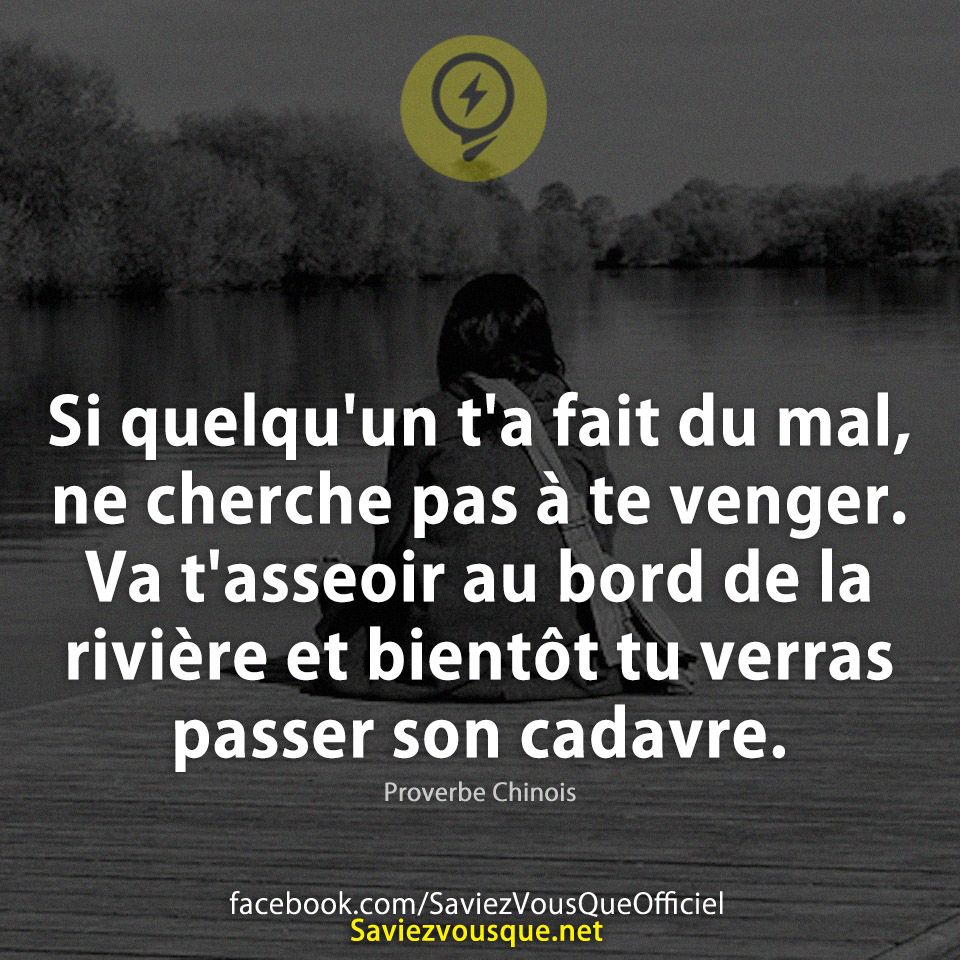 Si quelqu&#039;un t&#039;a fait du mal, ne cherche pas à te venger. Va t&#039;asseoir au bord de la rivière et bientôt tu verras passer son cadavre.