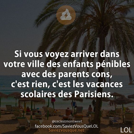 Si vous voyez arriver dans votre ville des enfants pénibles avec des parents cons, c’est rien, c’est les vacances scolaires des Parisiens.