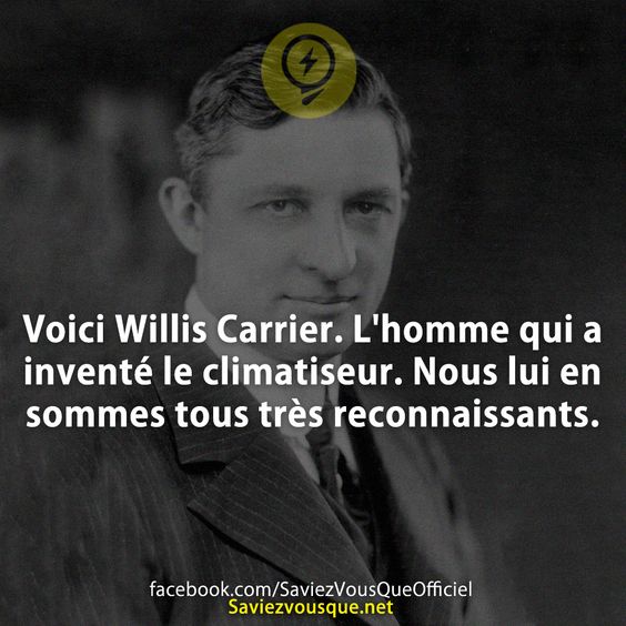 Voici Willis Carrier. L&#039;homme qui a inventé le climatiseur. Nous lui en sommes tous très reconnaissants.