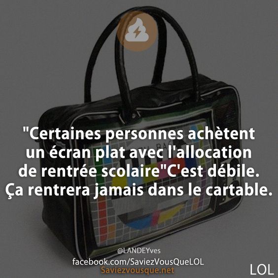 &quot;Certaines personnes achètent un écran plat avec l&#039;allocation de rentrée scolaire&quot;C&#039;est débile. Ça rentrera jamais dans le cartable.