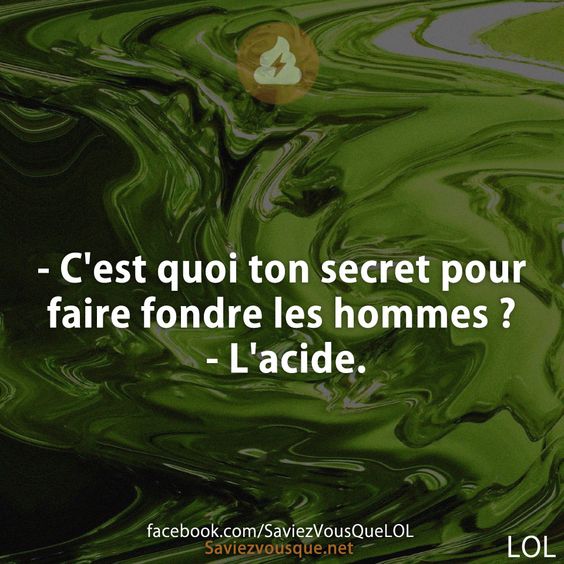 - C&#039;est quoi ton secret pour faire fondre les hommes ?  - L&#039;acide.