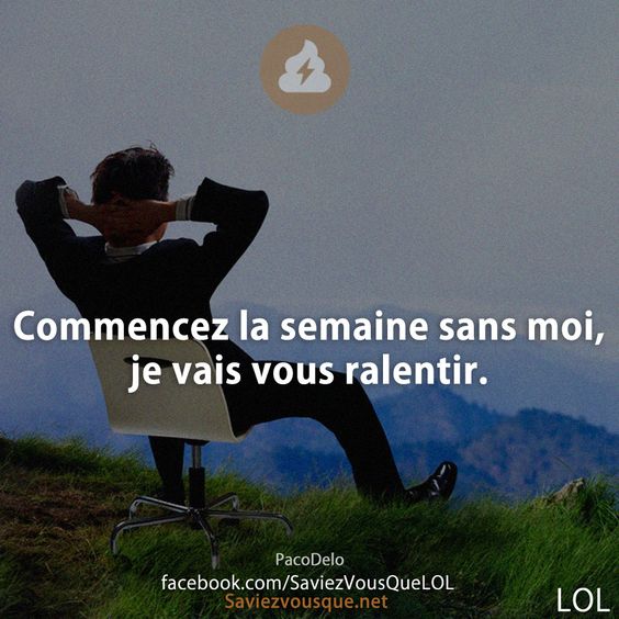 Commencez la semaine sans moi, je vais vous ralentir.