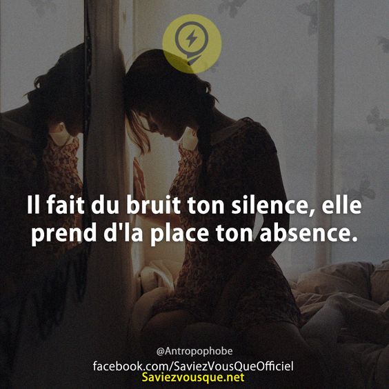 Il fait du bruit ton silence, elle prend d&#039;la place ton absence.