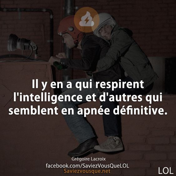 Il y en a qui respirent l'intelligence et d'autres qui semblent en apnée définitive. Grégoire Lacroix