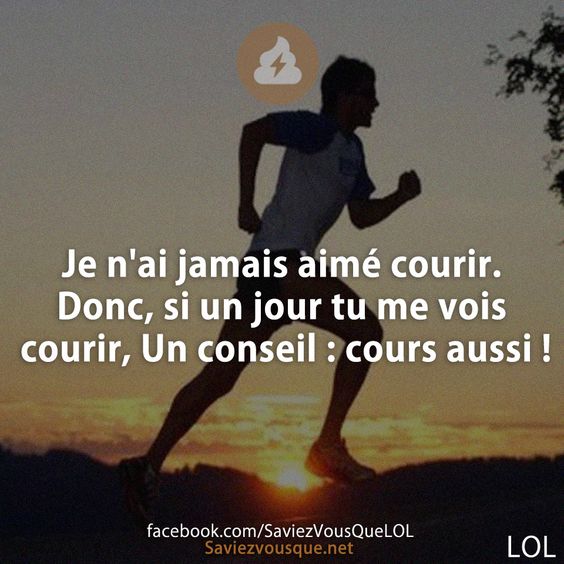 Je n&#039;ai jamais aimé courir. Donc, si un jour tu me vois courir, Un conseil : cours aussi !
