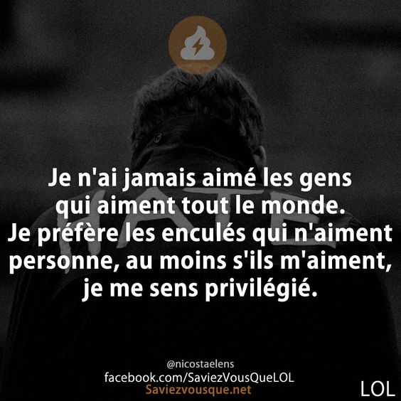 Je n&#039;ai jamais aimé les gens qui aiment tout le monde. Je préfère les enculés qui n&#039;aiment personne, au moins s&#039;ils m&#039;aiment, je me sens privilégié.