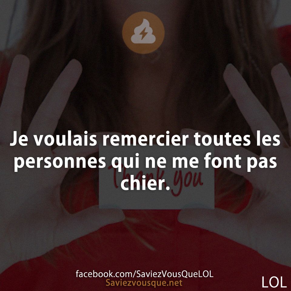Je voulais remercier toutes les personnes qui ne me font pas chier.