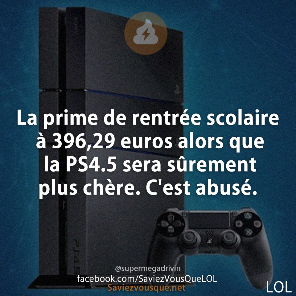 La prime de rentrée scolaire à 396,29 euros alors que la PS4.5 sera sûrement plus chère. C&#039;est abusé.