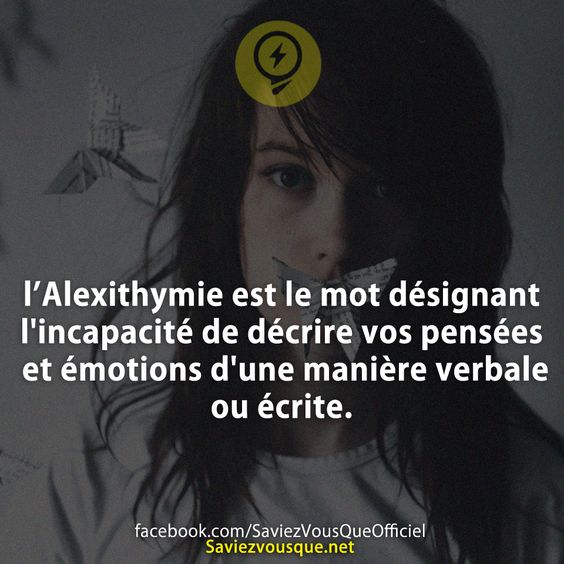 l’Alexithymie est le mot désignant l&#039;incapacité de décrire vos pensées et émotions d&#039;une manière verbale ou écrite.