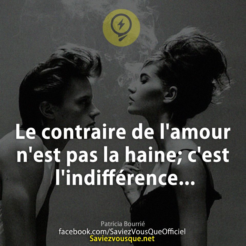 Le contraire de l&#039;amour n&#039;est pas la haine; c&#039;est l&#039;indifférence... Patricia Bourrié