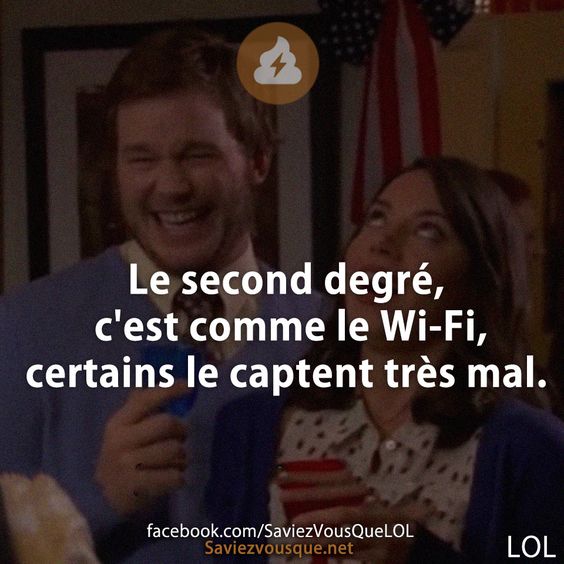 Le second degré, c&#039;est comme le Wi-Fi, certains le captent très mal.