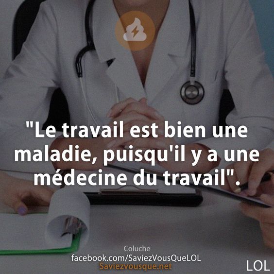 &quot;Le travail est bien une maladie, puisqu&#039;il y a une médecine du travail&quot;.