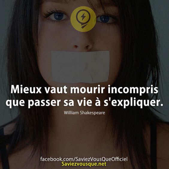 Mieux vaut mourir incompris que passer sa vie à s&#039;expliquer. William Shakespeare