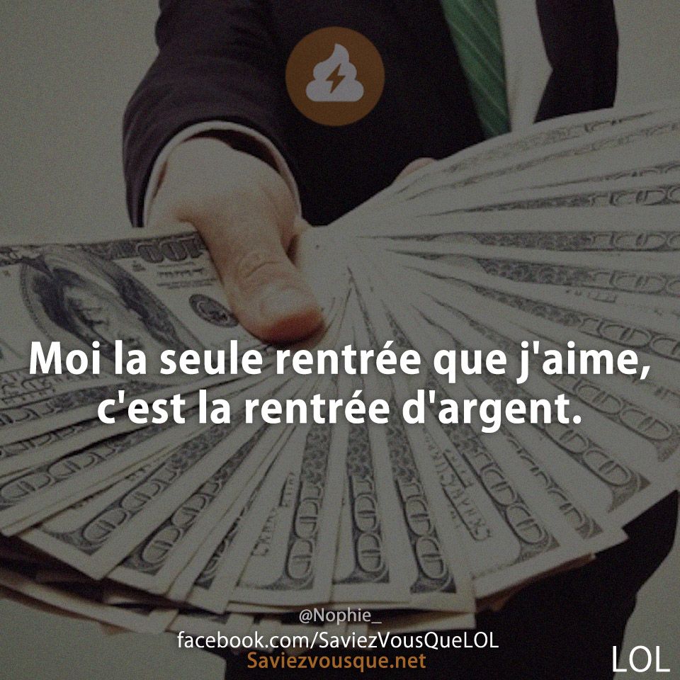 Moi la seule rentrée que j'aime, c'est la rentrée d'argent.