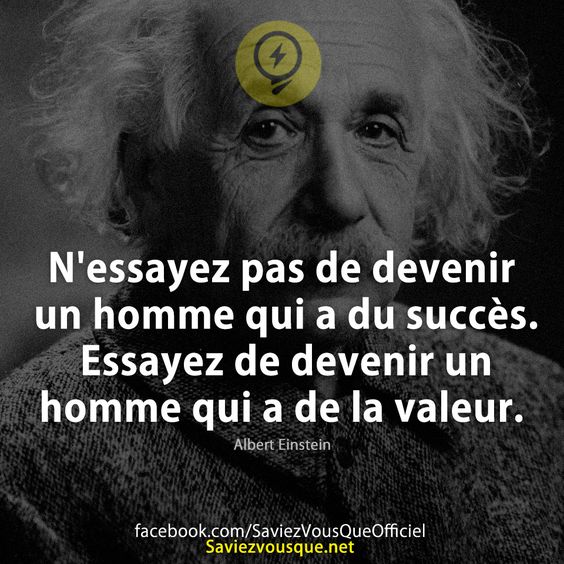 N&#039;essayez pas de devenir un homme qui a du succès. Essayez de devenir un homme qui a de la valeur.