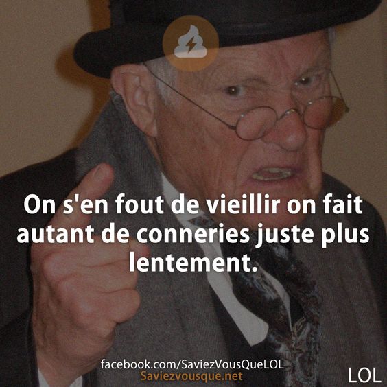 On s&#039;en fout de vieillir on fait autant de conneries juste plus lentement.