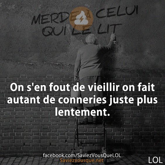 On s&#039;en fout de vieillir on fait autant de conneries juste plus lentement.