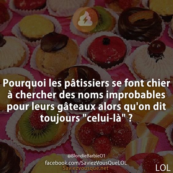 Pourquoi les pâtissiers se font chier à chercher des noms improbables pour leurs gâteaux alors qu&#039;on dit toujours &quot;celui-là&quot; ?