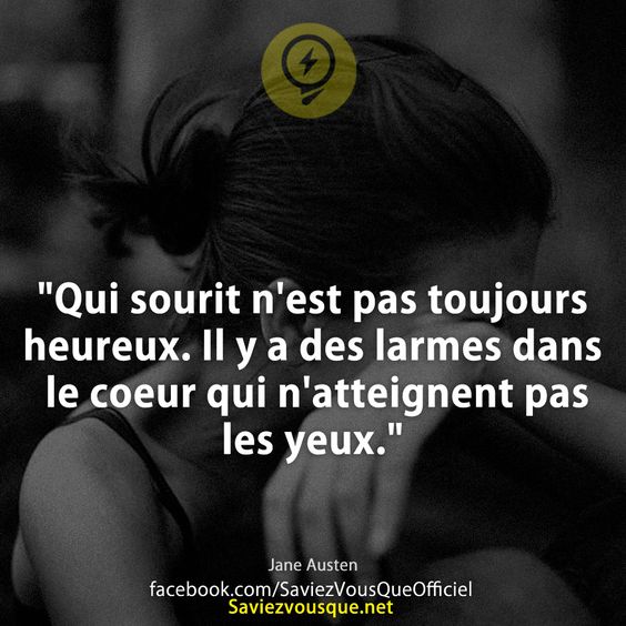 &quot;Qui sourit n&#039;est pas toujours heureux. Il y a des larmes dans le coeur qui n&#039;atteignent pas les yeux.&quot;