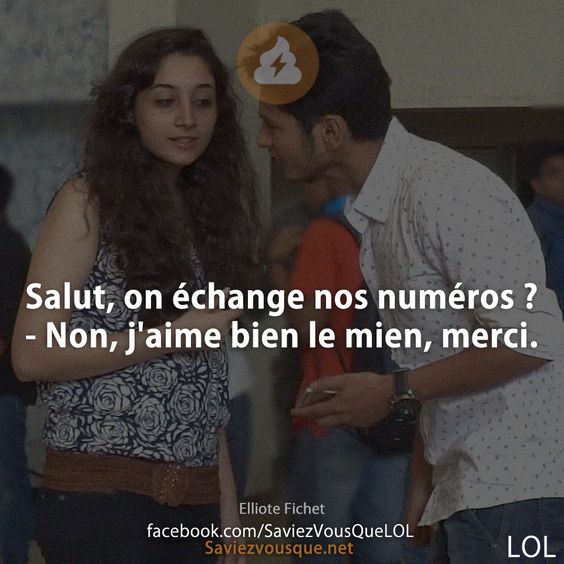 Salut, on échange nos numéros ?  - Non, j&#039;aime bien le mien, merci.