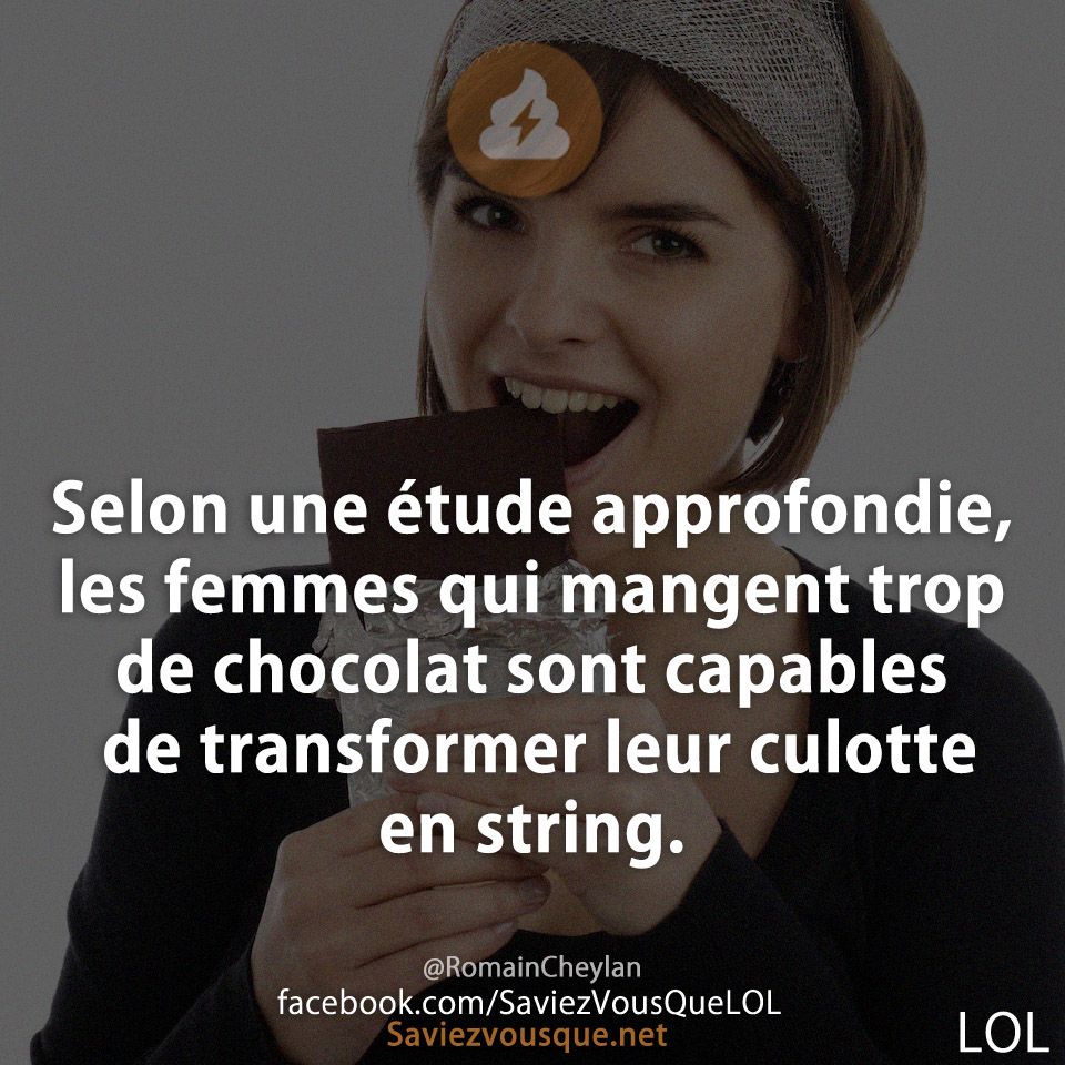 Selon une étude approfondie, les femmes qui mangent trop de chocolat sont capables de transformer leur culotte en string.