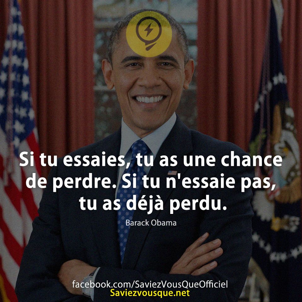 Si tu essaies, tu as une chance de perdre. Si tu n&#039;essaie pas, tu as déjà perdu. Barack Obama