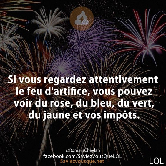 Si vous regardez attentivement le feu d&#039;artifice, vous pouvez voir du rose, du bleu, du vert, du jaune et vos impôts.