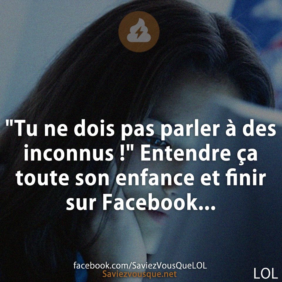 &quot;Tu ne dois pas parler à des inconnus !&quot; Entendre ça toute son enfance et finir sur Facebook...