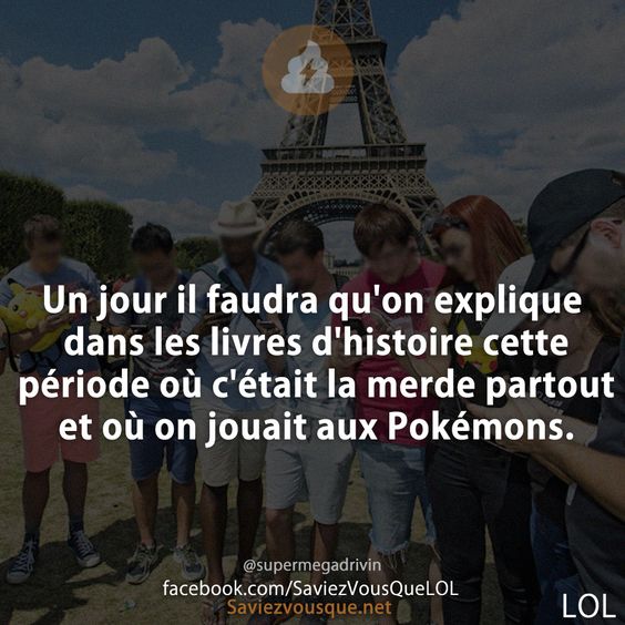 Un jour il faudra qu'on explique dans les livres d'histoire cette période où c'était la merde partout et où on jouait aux Pokémons. supermegadrivin