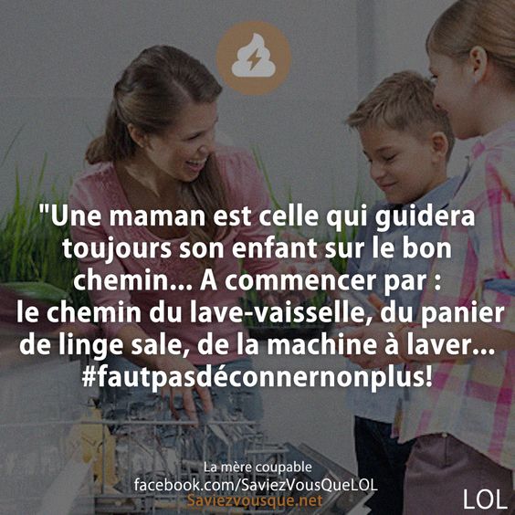 &quot;Une maman est celle qui guidera toujours son enfant sur le bon chemin... A commencer par : le chemin du lave-vaisselle, du panier de linge sale, de la machine à laver... #fautpasdéconnernonplus!